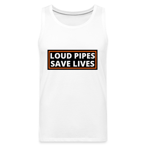 LOUD PIPES SAVE LIVES sticker - Men's Premium Tank