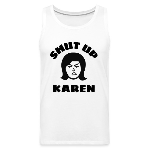 Shut Up Karen - Angry Woman Face - Men's Premium Tank