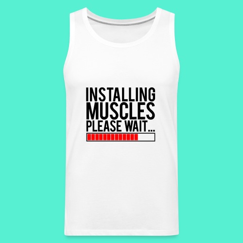 Installing Muscles Gym Motivation - Men's Premium Tank