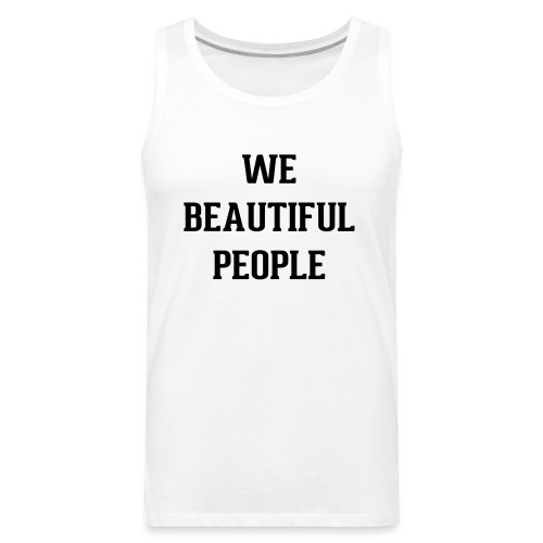 We Beautiful People - Men's Premium Tank