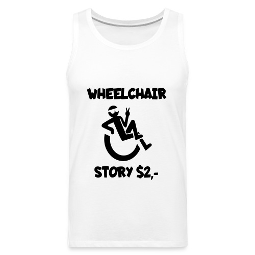 I tell you my wheelchair story for $2. Humor # - Men's Premium Tank
