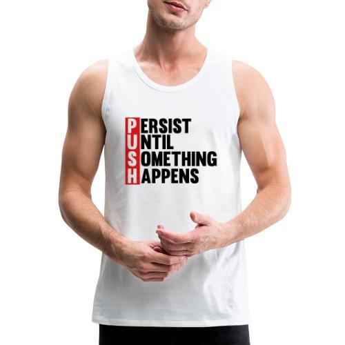 Push Persist until something happens - Men's Premium Tank
