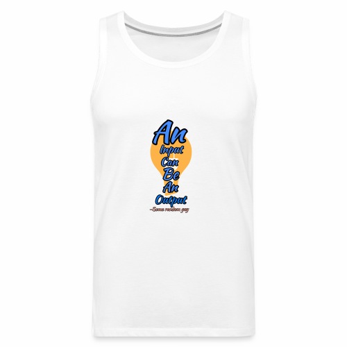 Your input can be another Person's Output - Men's Premium Tank