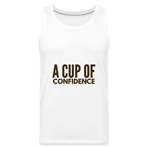 A Cup Of Confidence - Men's Premium Tank