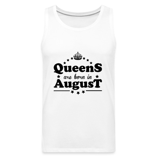 Queens are born in August - Men's Premium Tank