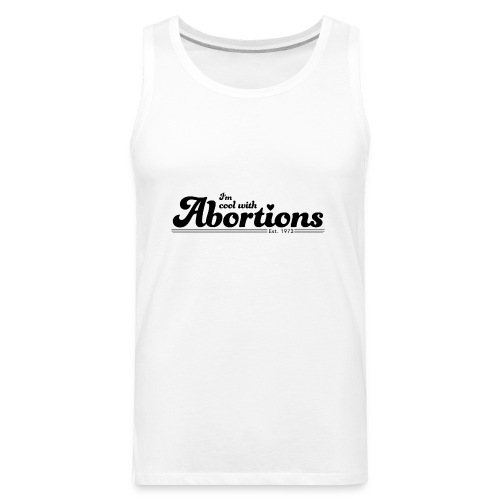 I'm Cool With Abortions - Men's Premium Tank