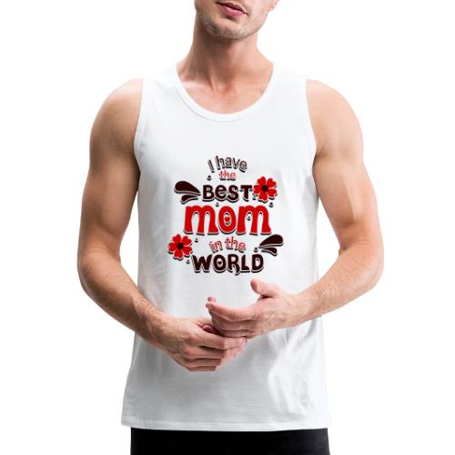 I have the best mom in the World - Men's Premium Tank