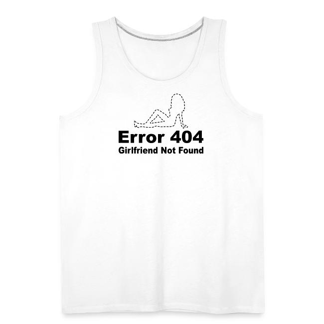 Error 404 Girlfriend Not Found Men S Premium Tank Geek Emporium The following are some common causes of this. sell t shirts online in your own free t shirt store spreadshirt