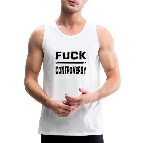 Fuck Controversy Word Art - Men's Premium Tank