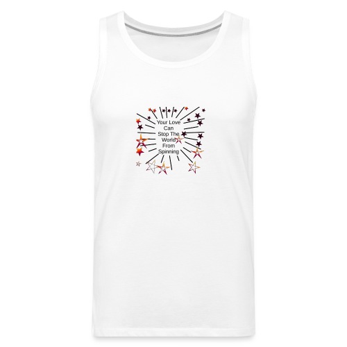 Your Love Can Stop The World From Spinning - Men's Premium Tank
