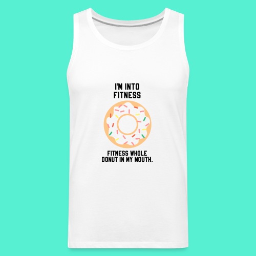 Im into fitness whole donut in my mouth - Men's Premium Tank