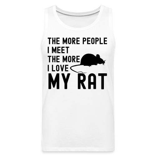 The More People I Meet The More I Love My Rat - Men's Premium Tank