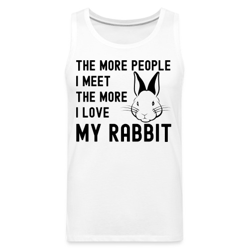 The More People I Meet The More I Love My Rabbit - Men's Premium Tank