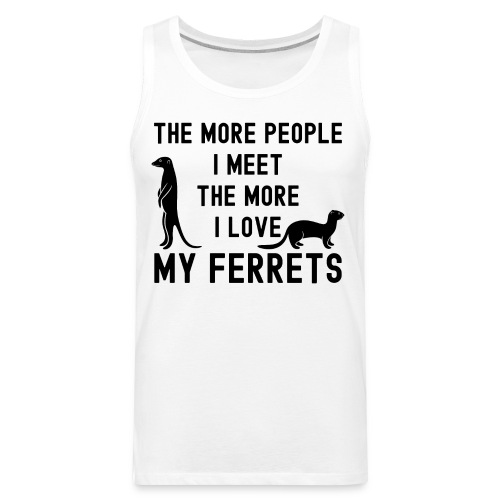 The More People I Meet The More I Love My Ferrets - Men's Premium Tank