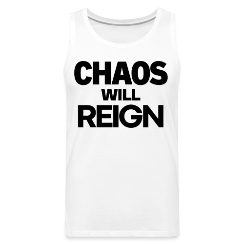 CHAOS Will REIGN(in black letters) - Men's Premium Tank