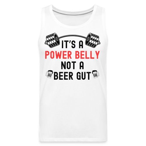 It's A Power Belly Not A Beer Gut | Barbell + Beer - Men's Premium Tank