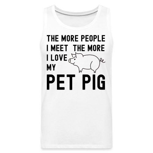 The More People I Meet The More I Love My Pet Pig - Men's Premium Tank