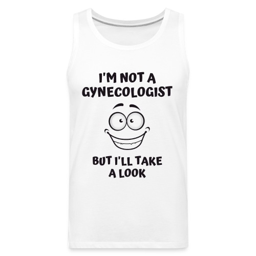 I'm Not A Gynecologist But I'll Take A Look - Men's Premium Tank