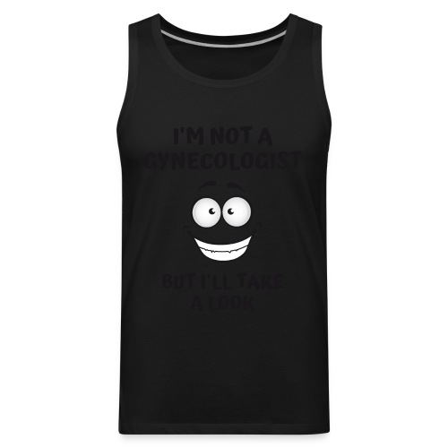 I'm Not A Gynecologist But I'll Take A Look - Men's Premium Tank