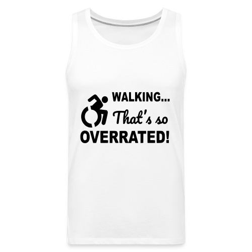 Walking is overrated. Wheelchair humor shirt * - Men's Premium Tank