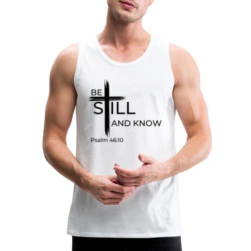 Be still and know that I AM GOD. Psalm 46:10 Shirt - Men's Premium Tank
