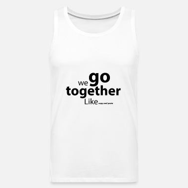 we go together funny love quote' Men's T-Shirt | Spreadshirt