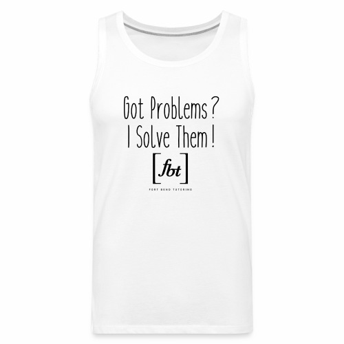 Got Problems? I Solve Them! - Men's Premium Tank