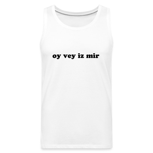 Oy Vey Iz Mir - Men's Premium Tank