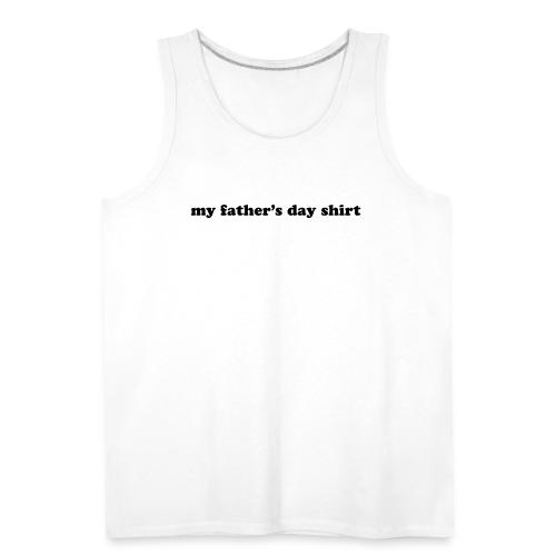 my fathers day shirt - Men's Premium Tank