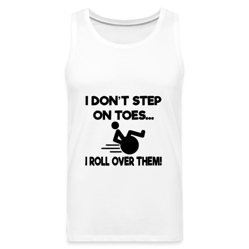 I don't step on toes i roll over with wheelchair * - Men's Premium Tank