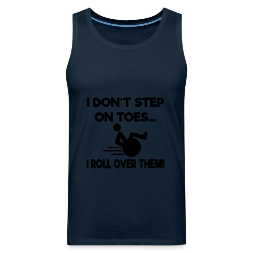 I don't step on toes i roll over with wheelchair * - Men's Premium Tank
