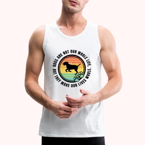 Dogs make our lives whole - Men's Premium Tank
