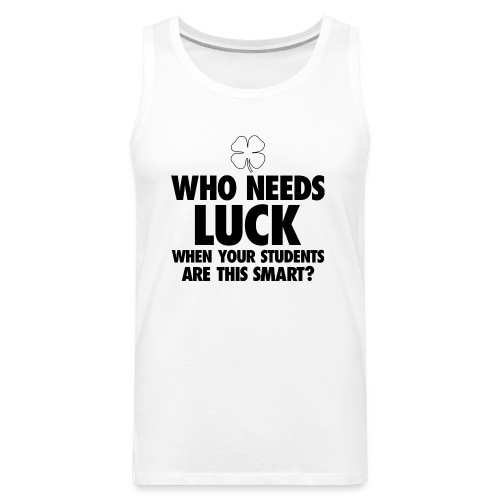 Who Needs Luck? Women's T-Shirts - Men's Premium Tank