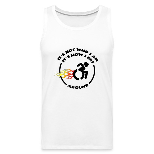 Not who i am, how i get around with my wheelchair - Men's Premium Tank