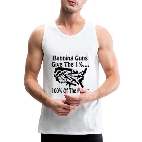 Banning Guns Give The 1% 100% Of The Power # - Men's Premium Tank