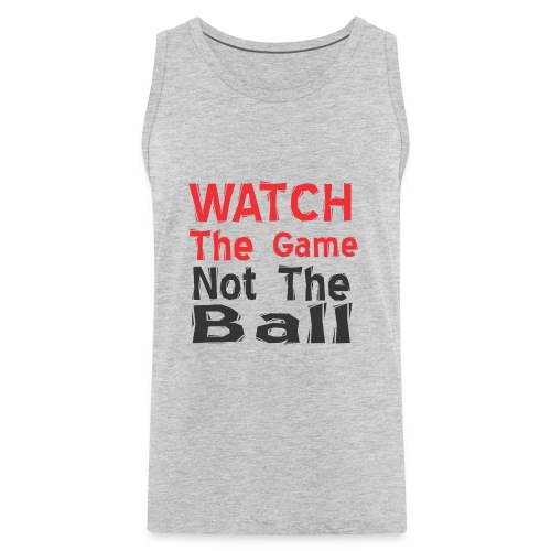 watch the game not the ball - Men's Premium Tank
