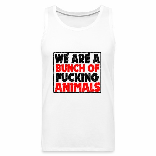 Cooler We Are A Bunch Of Fucking Animals Saying - Men's Premium Tank