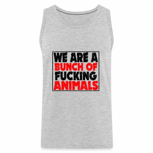 Cooler We Are A Bunch Of Fucking Animals Saying - Men's Premium Tank