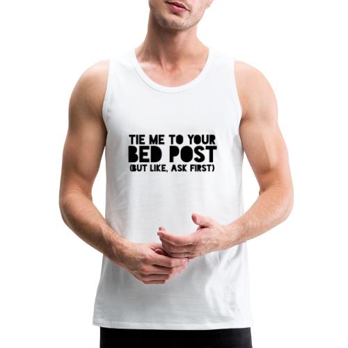 Tie Me To Your Bed Post (Light Theme) - Men's Premium Tank