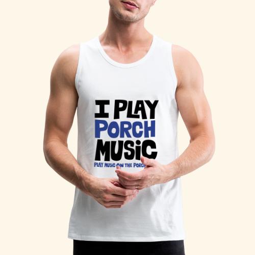 I PLAY PORCH MUSIC - Men's Premium Tank