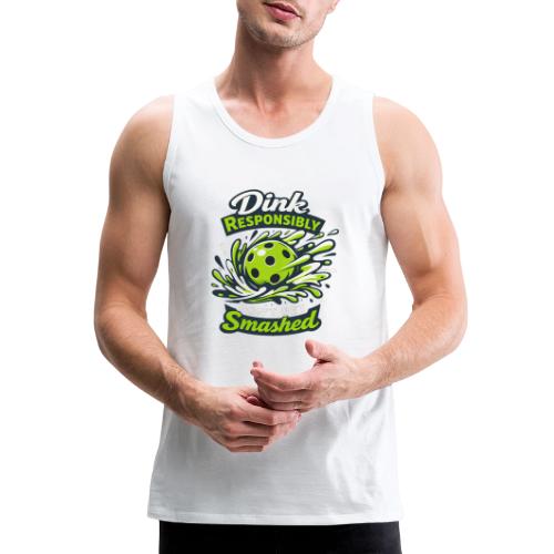 Dink Responsibly Don’t Get Smashed Pickleball Art - Men's Premium Tank
