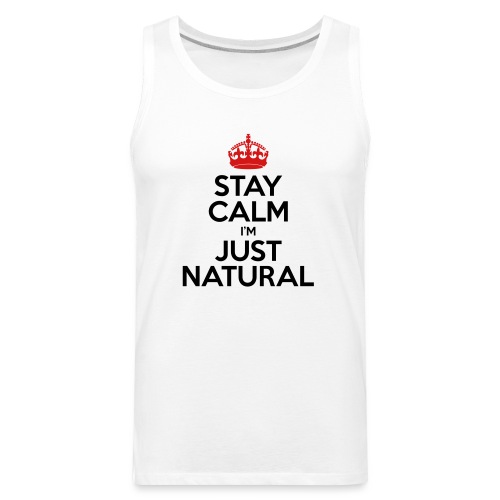 Stay Calm Im Just Natural_GlobalCouture Women's T- - Men's Premium Tank