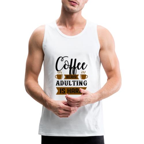 coffee because adulting is hard 5262167 - Men's Premium Tank