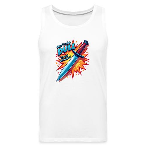 Don’t Take Dull for an Answer Comic Knife Art - Men's Premium Tank