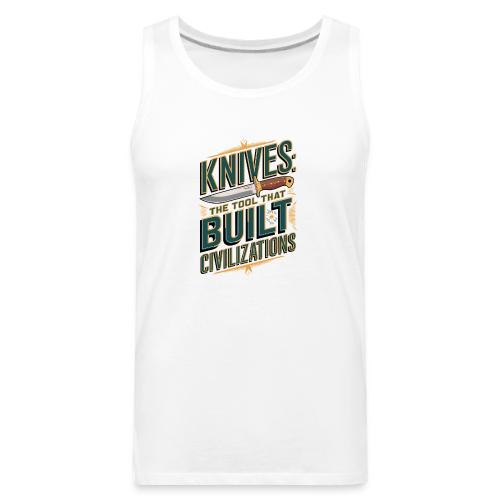 Knives The Tool That Built Civilizations - Men's Premium Tank