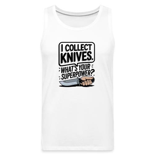 I Collect Knives. What's Your Superpower? - Men's Premium Tank