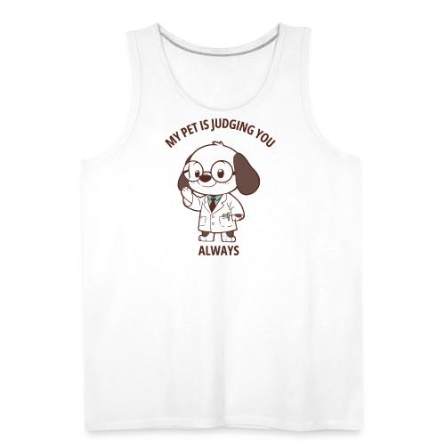 My Pet Is Judging You Always T-Shirt | Sarcastic C - Men's Premium Tank