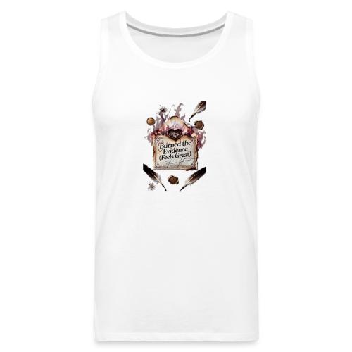 Burned the Evidence (Feels Great) T-Shirt - Men's Premium Tank