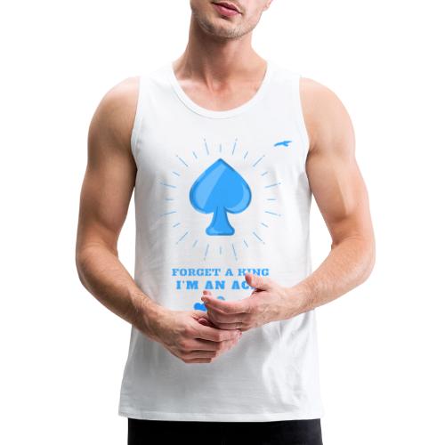 Forget A King I'm An Ace - Men's Premium Tank