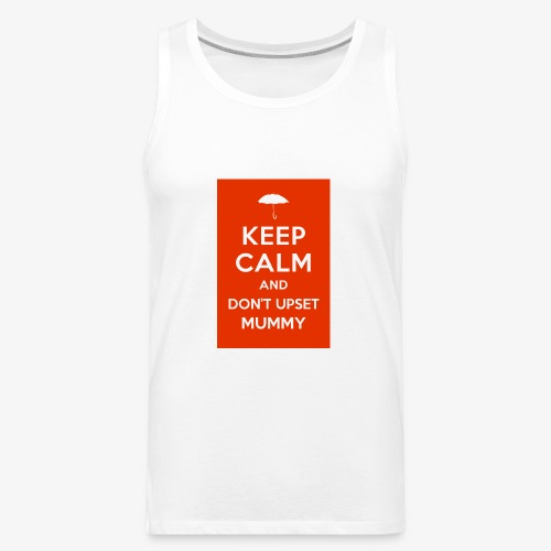 Keep Calm and Don't Upset Mummy - Men's Premium Tank